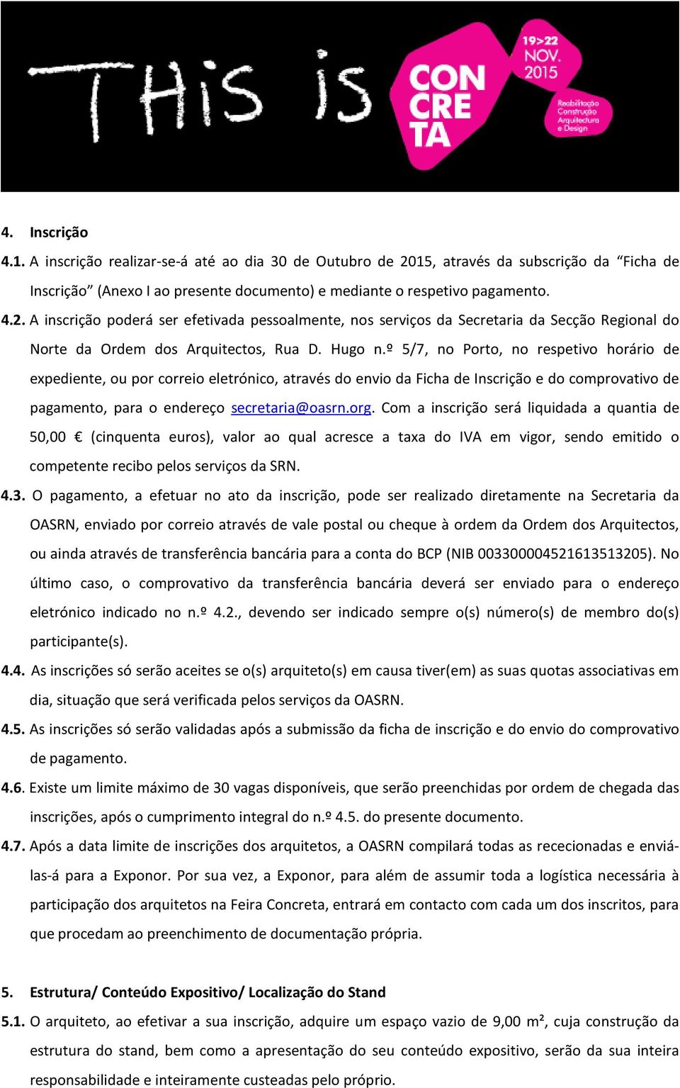 A inscrição poderá ser efetivada pessoalmente, nos serviços da Secretaria da Secção Regional do Norte da Ordem dos Arquitectos, Rua D. Hugo n.