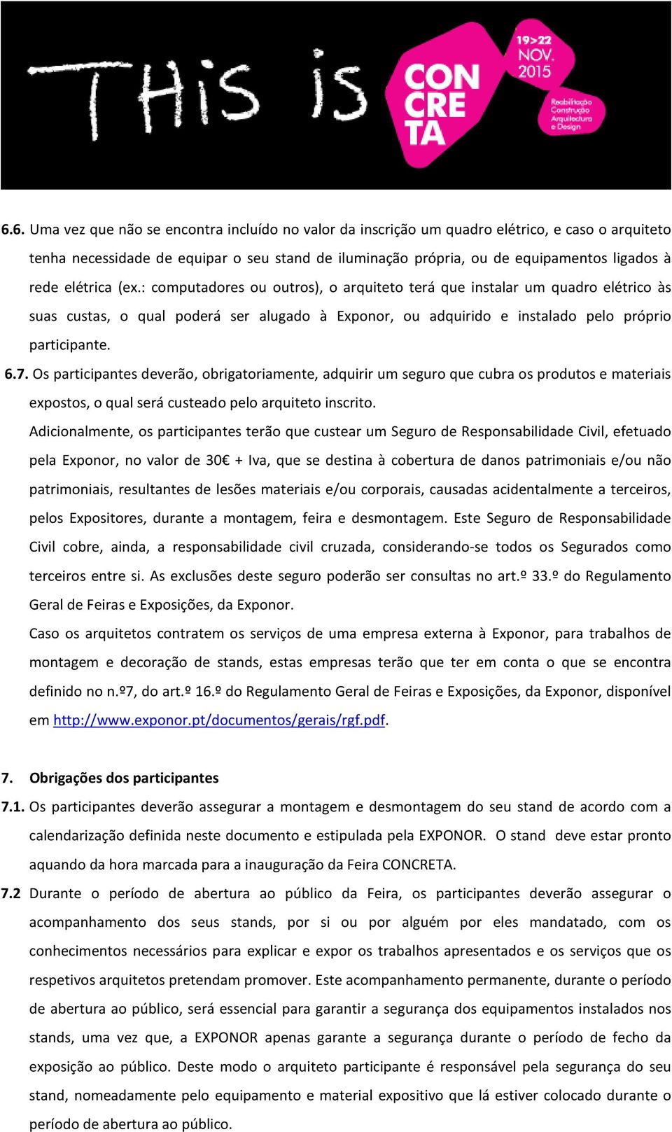 6.7. Os participantes deverão, obrigatoriamente, adquirir um seguro que cubra os produtos e materiais expostos, o qual será custeado pelo arquiteto inscrito.