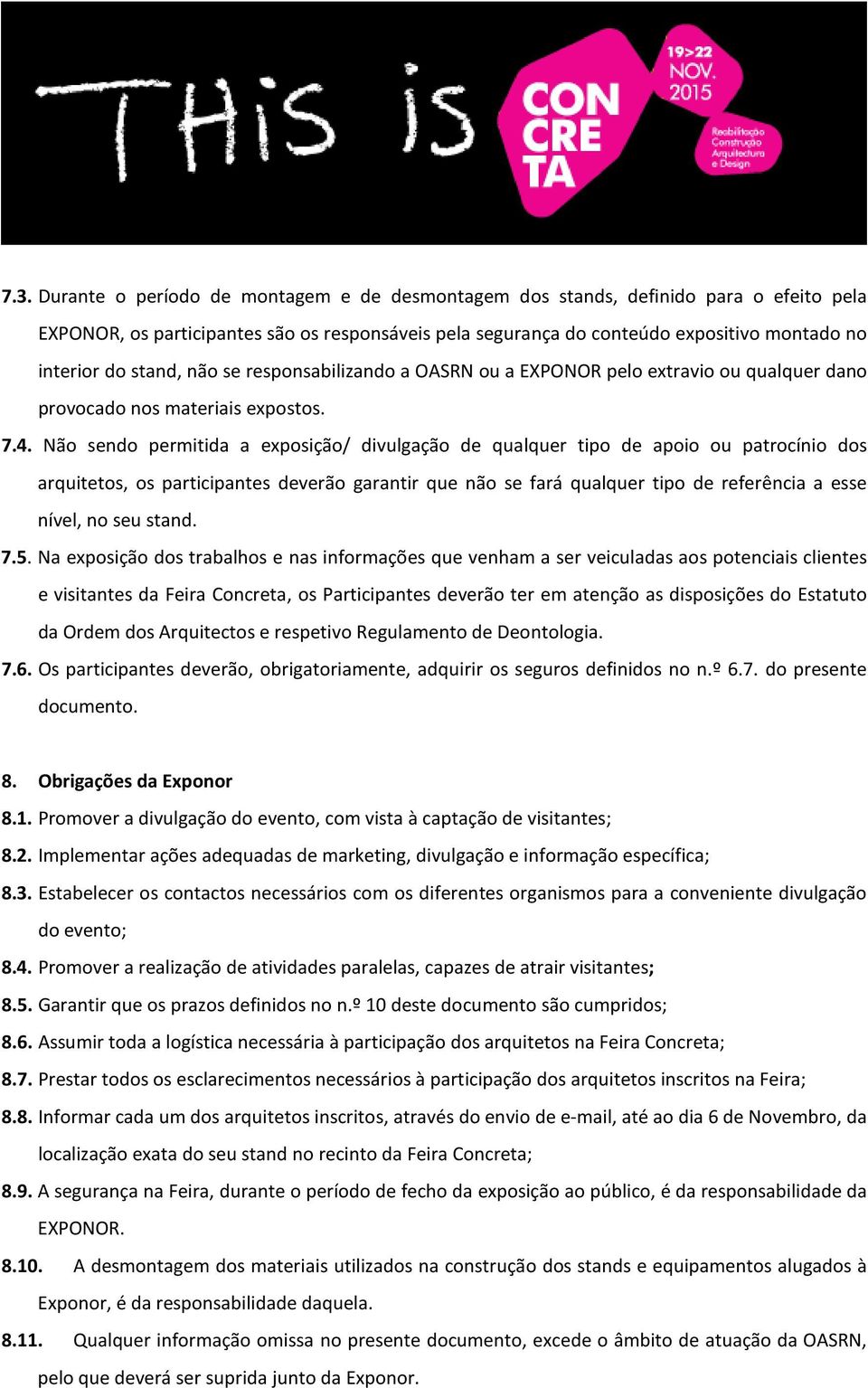 Não sendo permitida a exposição/ divulgação de qualquer tipo de apoio ou patrocínio dos arquitetos, os participantes deverão garantir que não se fará qualquer tipo de referência a esse nível, no seu