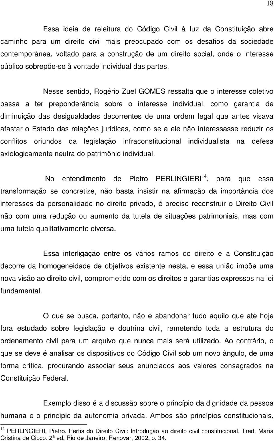 Nesse sentido, Rogério Zuel GOMES ressalta que o interesse coletivo passa a ter preponderância sobre o interesse individual, como garantia de diminuição das desigualdades decorrentes de uma ordem