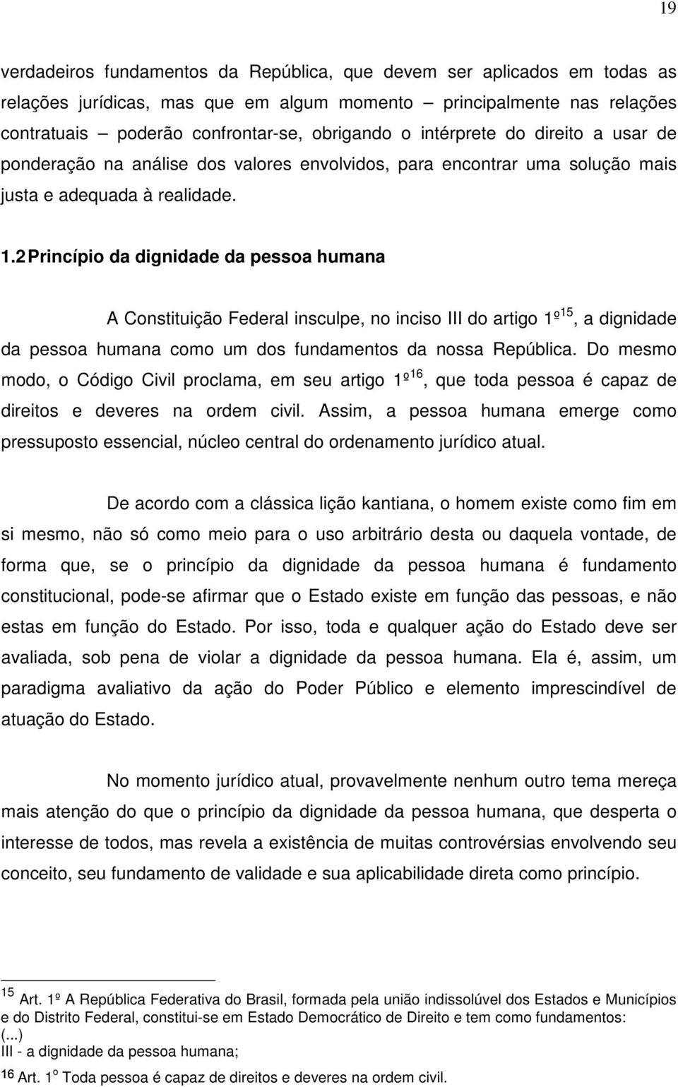 2 Princípio da dignidade da pessoa humana A Constituição Federal insculpe, no inciso III do artigo 1º 15, a dignidade da pessoa humana como um dos fundamentos da nossa República.