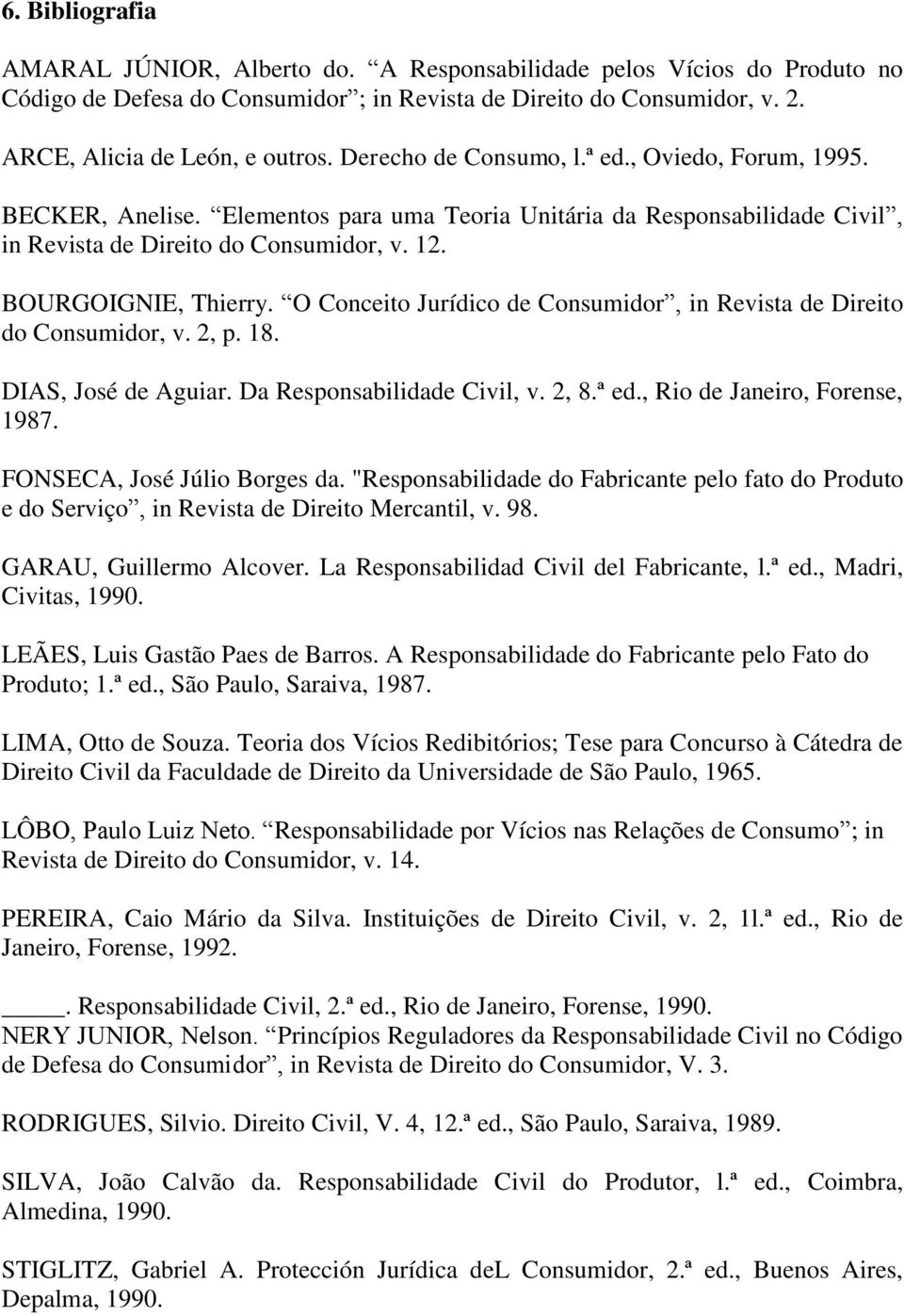 O Conceito Jurídico de Consumidor, in Revista de Direito do Consumidor, v. 2, p. 18. DIAS, José de Aguiar. Da Responsabilidade Civil, v. 2, 8.ª ed., Rio de Janeiro, Forense, 1987.