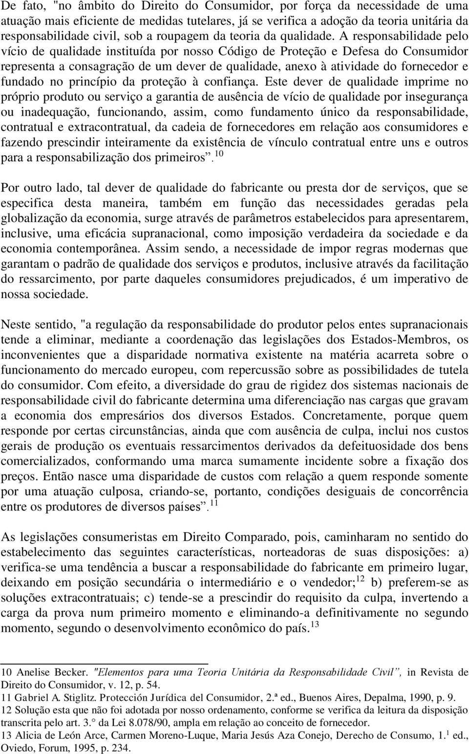 A responsabilidade pelo vício de qualidade instituída por nosso Código de Proteção e Defesa do Consumidor representa a consagração de um dever de qualidade, anexo à atividade do fornecedor e fundado