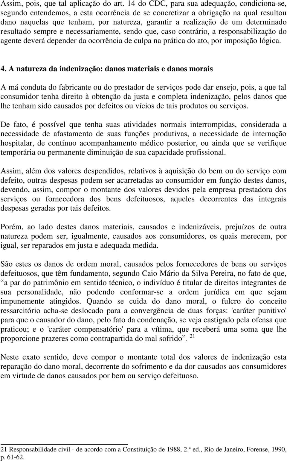 determinado resultado sempre e necessariamente, sendo que, caso contrário, a responsabilização do agente deverá depender da ocorrência de culpa na prática do ato, por imposição lógica. 4.