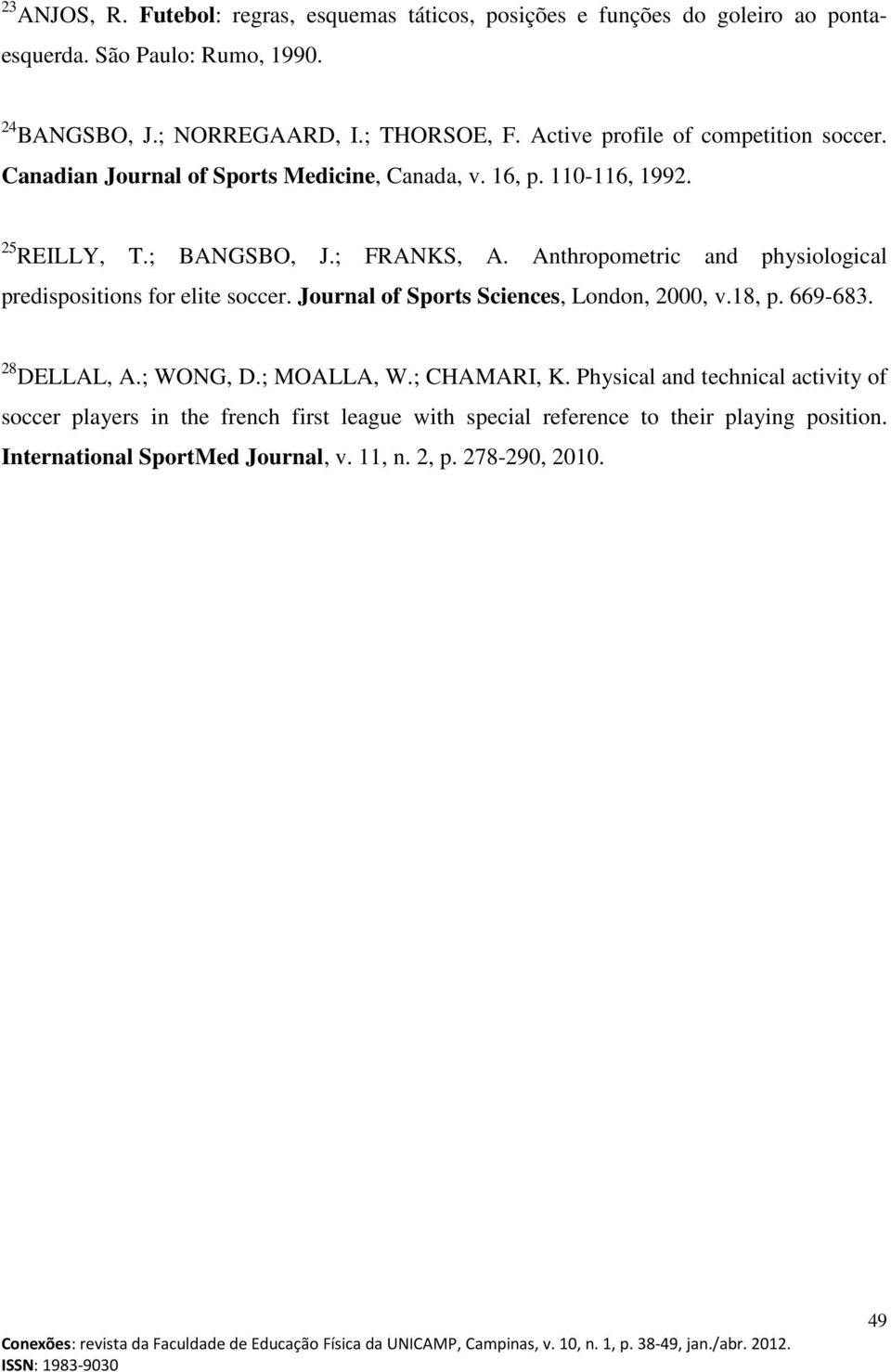 Anthropometric and physiological predispositions for elite soccer. Journal of Sports Sciences, London, 2000, v.18, p. 669-683. 28 DELLAL, A.; WONG, D.; MOALLA, W.