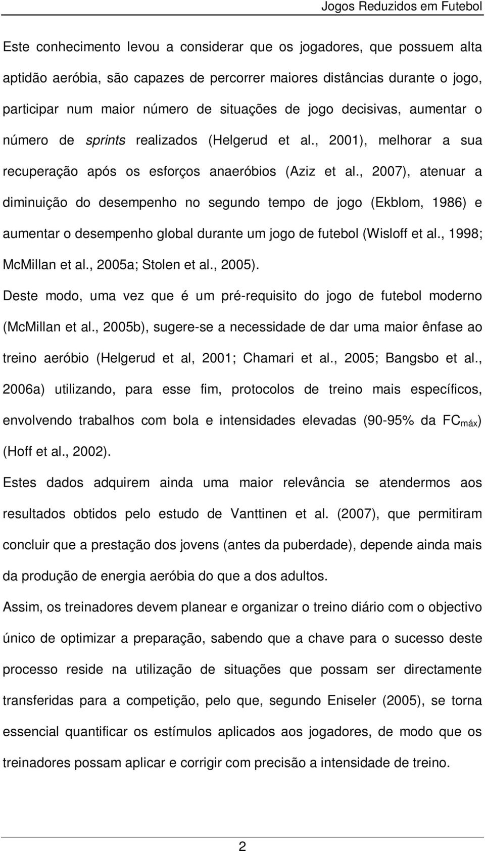 , 2007), atenuar a diminuição do desempenho no segundo tempo de jogo (Ekblom, 1986) e aumentar o desempenho global durante um jogo de futebol (Wisloff et al., 1998; McMillan et al.