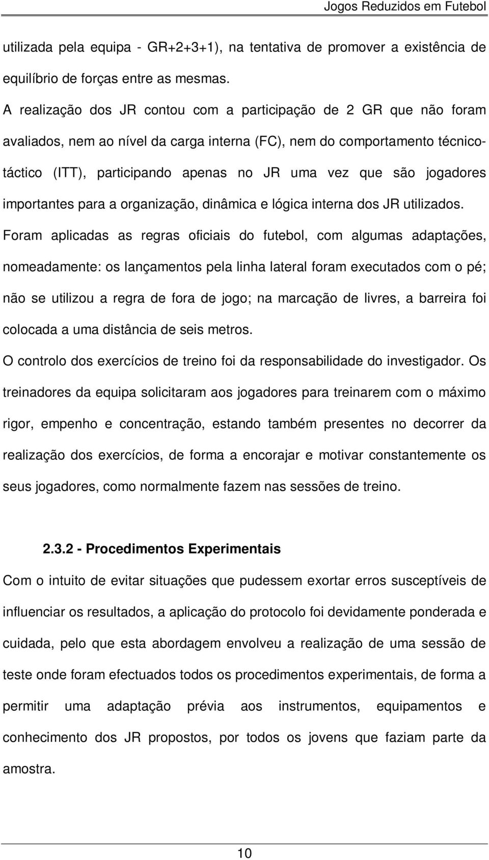 jogadores importantes para a organização, dinâmica e lógica interna dos JR utilizados.