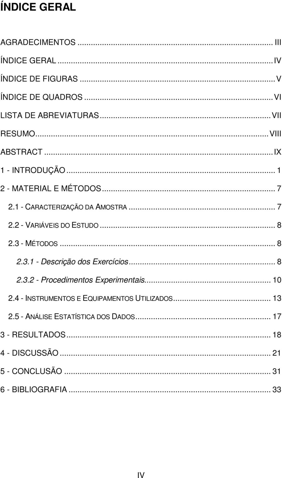 3 - MÉTODOS... 8 2.3.1 - Descrição dos Exercícios... 8 2.3.2 - Procedimentos Experimentais... 10 2.