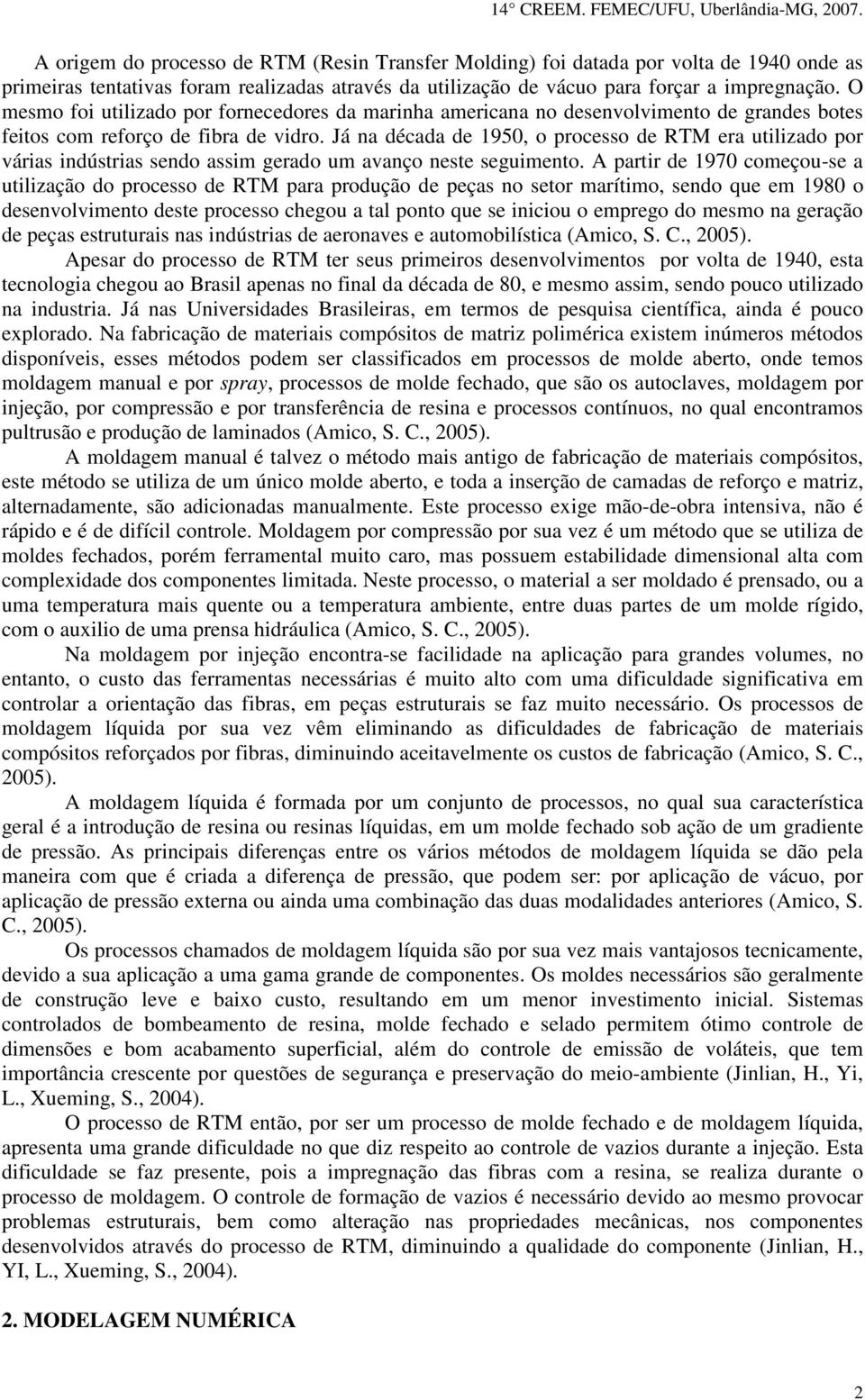 Já na década de 1950, o processo de RTM era utilizado por várias indústrias sendo assim gerado um avanço neste seguimento.