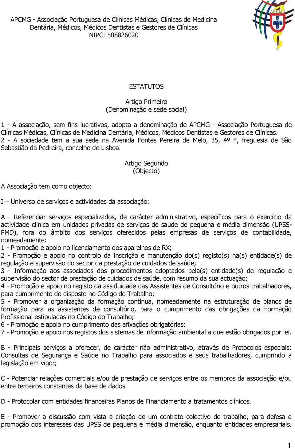 A Associação tem como objecto: Artigo Segundo (Objecto) I Universo de serviços e actividades da associação: A - Referenciar serviços especializados, de carácter administrativo, específicos para o