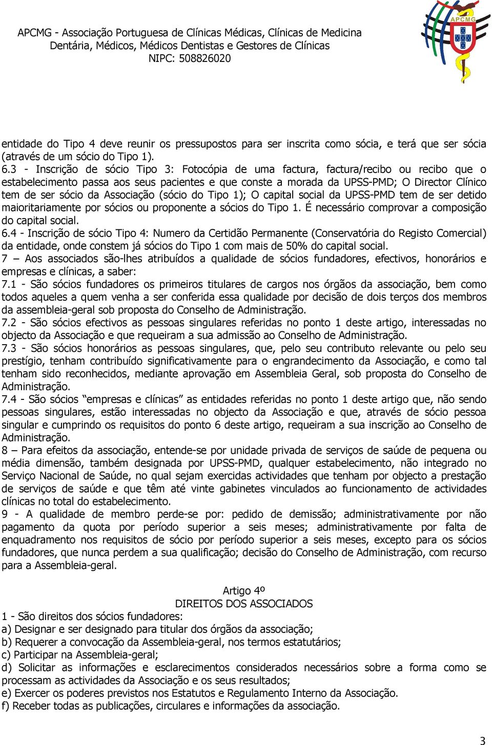 da Associação (sócio do Tipo 1); O capital social da UPSS-PMD tem de ser detido maioritariamente por sócios ou proponente a sócios do Tipo 1. É necessário comprovar a composição do capital social. 6.