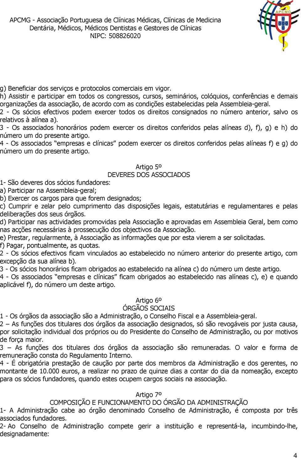 2 - Os sócios efectivos podem exercer todos os direitos consignados no número anterior, salvo os relativos à alínea a).