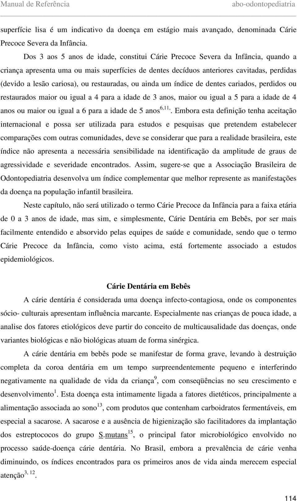 ou restauradas, ou ainda um índice de dentes cariados, perdidos ou restaurados maior ou igual a 4 para a idade de 3 anos, maior ou igual a 5 para a idade de 4 anos ou maior ou igual a 6 para a idade