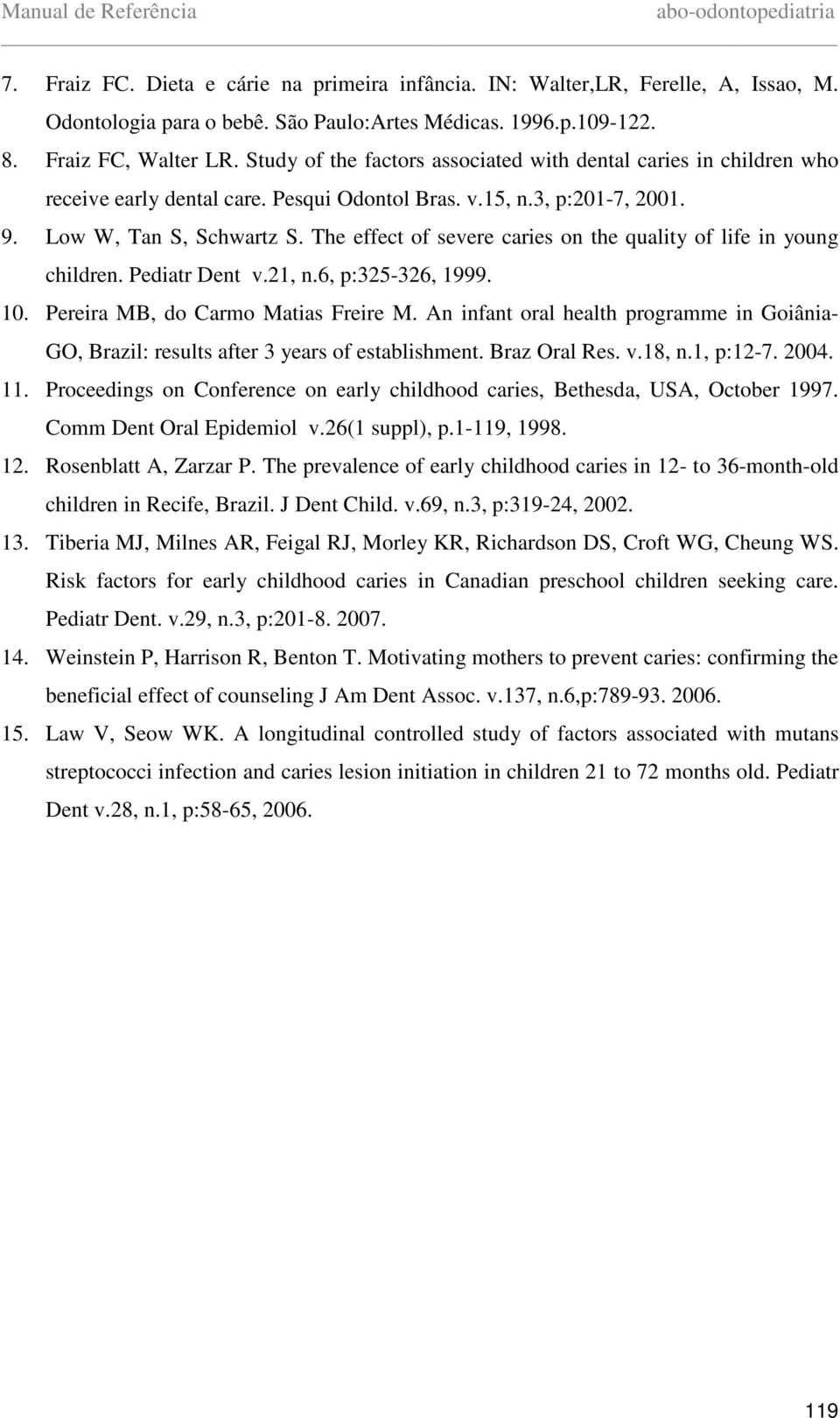 The effect of severe caries on the quality of life in young children. Pediatr Dent v.21, n.6, p:325-326, 1999. 10. Pereira MB, do Carmo Matias Freire M.