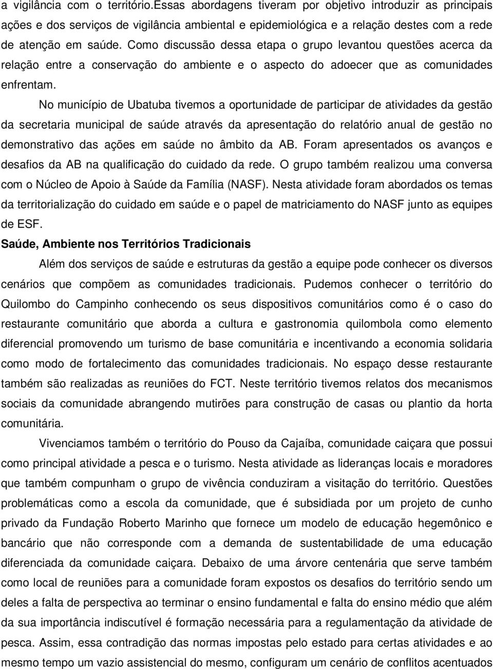 Como discussão dessa etapa o grupo levantou questões acerca da relação entre a conservação do ambiente e o aspecto do adoecer que as comunidades enfrentam.