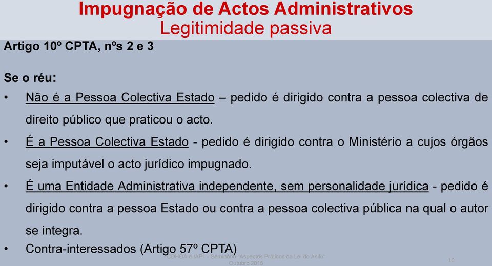 É a Pessoa Colectiva Estado - pedido é dirigido contra o Ministério a cujos órgãos seja imputável o acto jurídico impugnado.