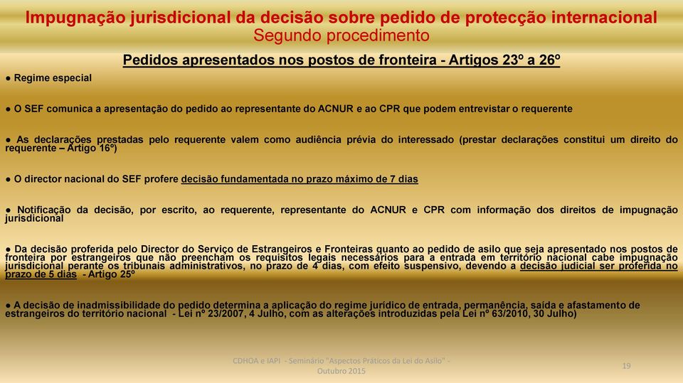 constitui um direito do requerente Artigo 16º) O director nacional do SEF profere decisão fundamentada no prazo máximo de 7 dias Notificação da decisão, por escrito, ao requerente, representante do