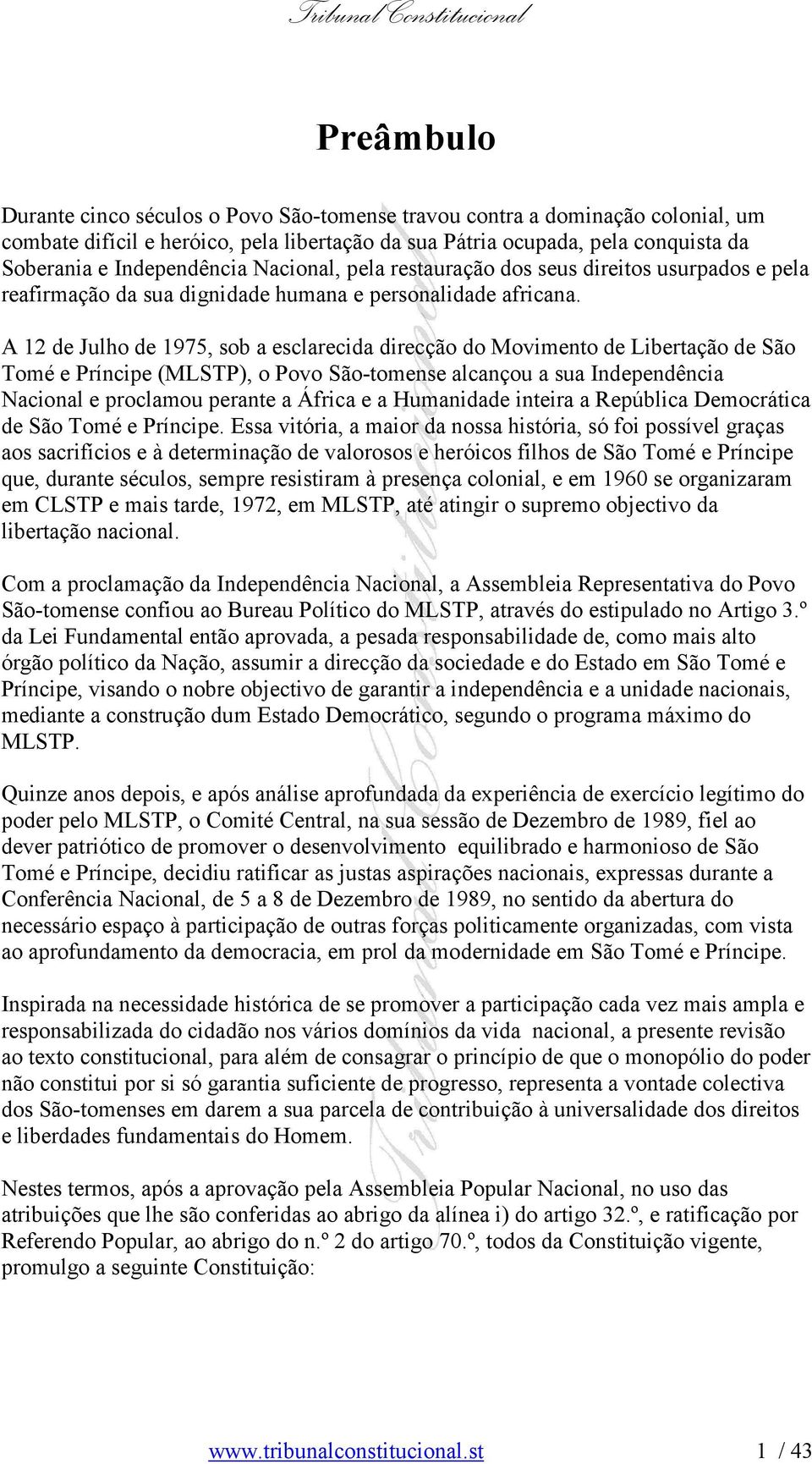 A 12 de Julho de 1975, sob a esclarecida direcção do Movimento de Libertação de São Tomé e Príncipe (MLSTP), o Povo São-tomense alcançou a sua Independência Nacional e proclamou perante a África e a