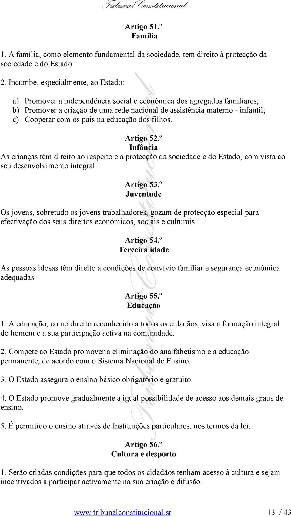 com os pais na educação dos filhos. Artigo 52.º Infância As crianças têm direito ao respeito e à protecção da sociedade e do Estado, com vista ao seu desenvolvimento integral. Artigo 53.