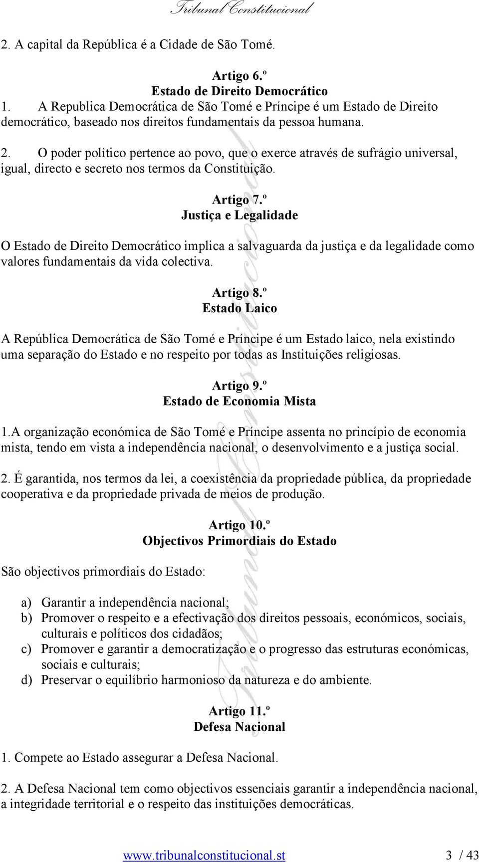 O poder político pertence ao povo, que o exerce através de sufrágio universal, igual, directo e secreto nos termos da Constituição. Artigo 7.