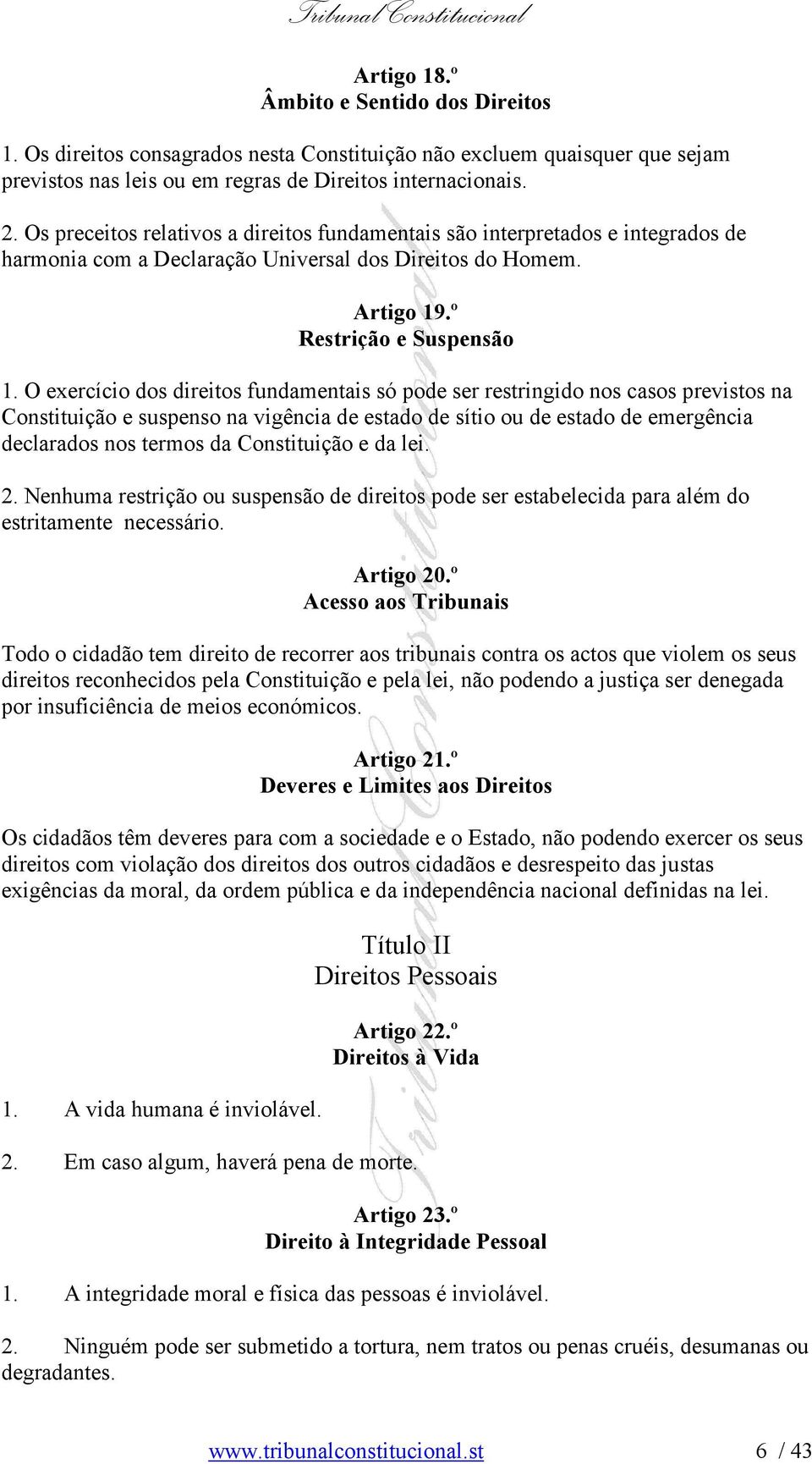 O exercício dos direitos fundamentais só pode ser restringido nos casos previstos na Constituição e suspenso na vigência de estado de sítio ou de estado de emergência declarados nos termos da