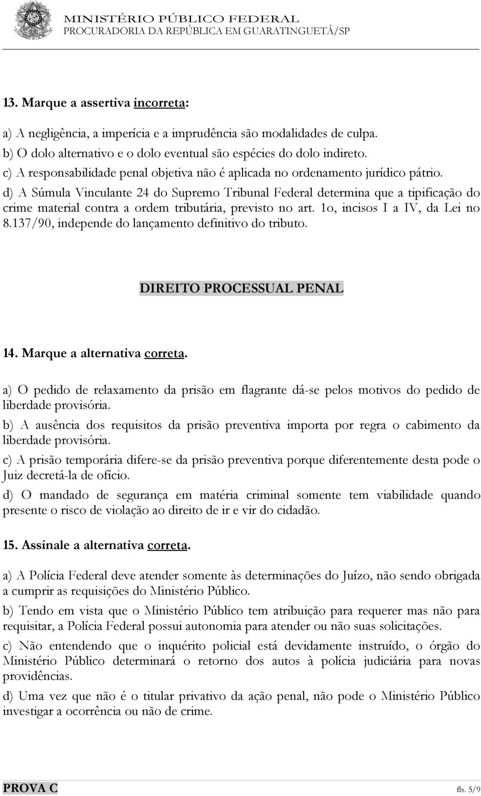 d) A Súmula Vinculante 24 do Supremo Tribunal Federal determina que a tipificação do crime material contra a ordem tributária, previsto no art. 1o, incisos I a IV, da Lei no 8.