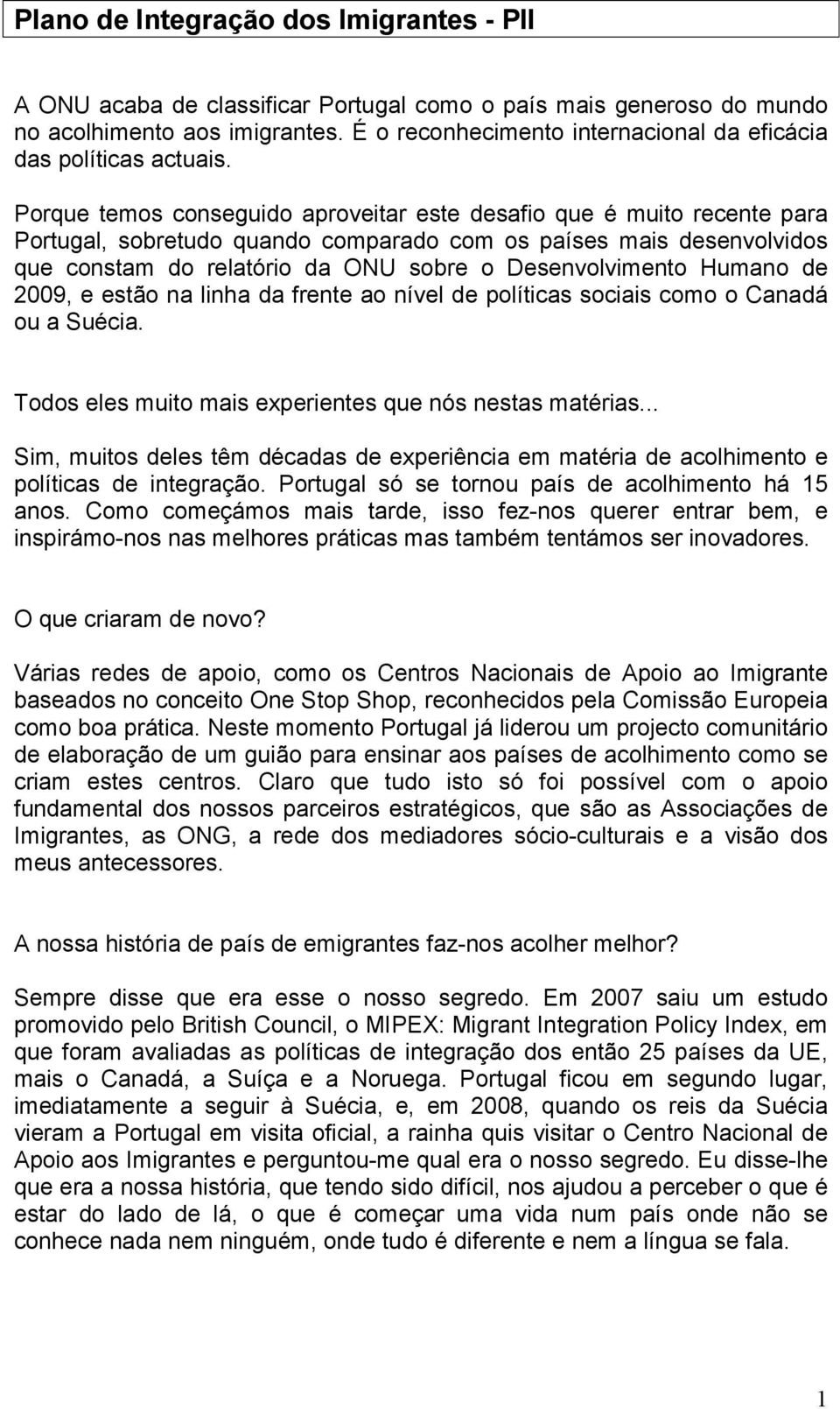 Porque temos conseguido aproveitar este desafio que é muito recente para Portugal, sobretudo quando comparado com os países mais desenvolvidos que constam do relatório da ONU sobre o Desenvolvimento