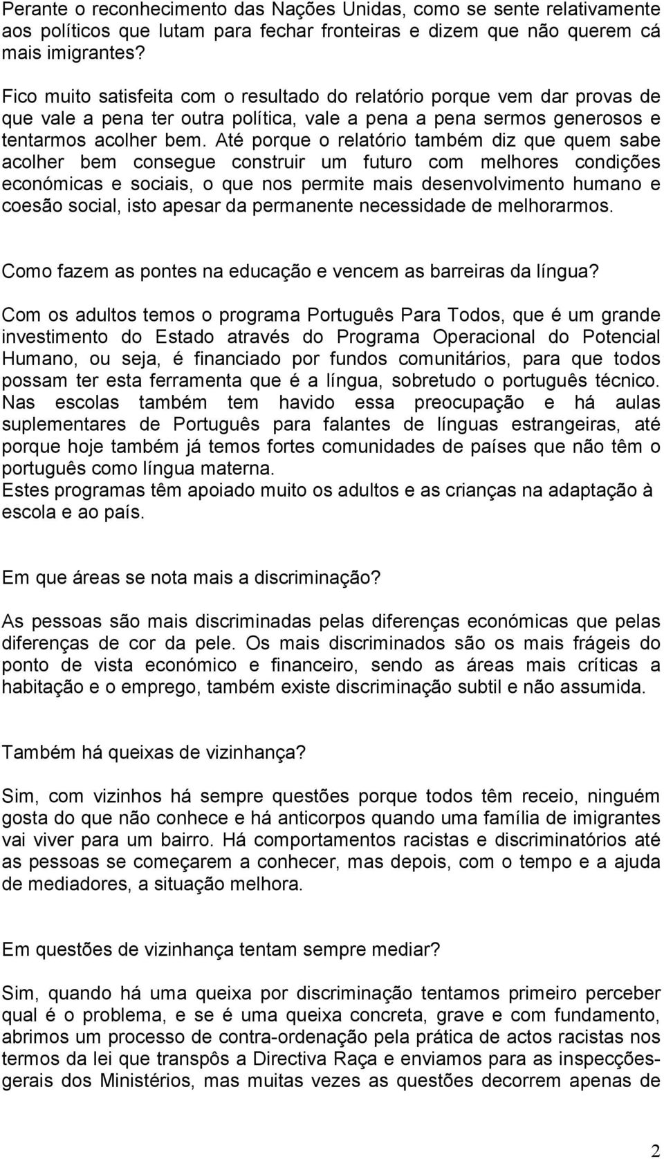 Até porque o relatório também diz que quem sabe acolher bem consegue construir um futuro com melhores condições económicas e sociais, o que nos permite mais desenvolvimento humano e coesão social,