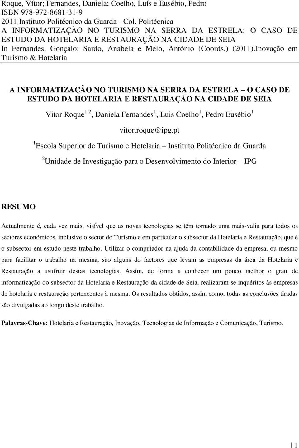 Inovação em Turismo & Hotelaria A INFORMATIZAÇÃO NO TURISMO NA SERRA DA ESTRELA O CASO DE ESTUDO DA HOTELARIA E RESTAURAÇÃO NA CIDADE DE SEIA Vitor Roque 1,2, Daniela Fernandes 1, Luis Coelho 1,