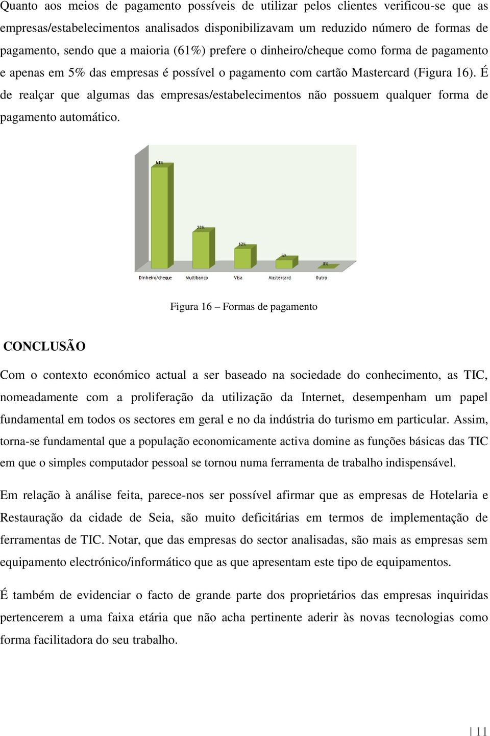 É de realçar que algumas das empresas/estabelecimentos não possuem qualquer forma de pagamento automático.