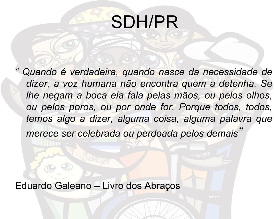 Se lhe negam a boca ela fala pelas mãos, ou pelos olhos, ou pelos poros, ou por onde