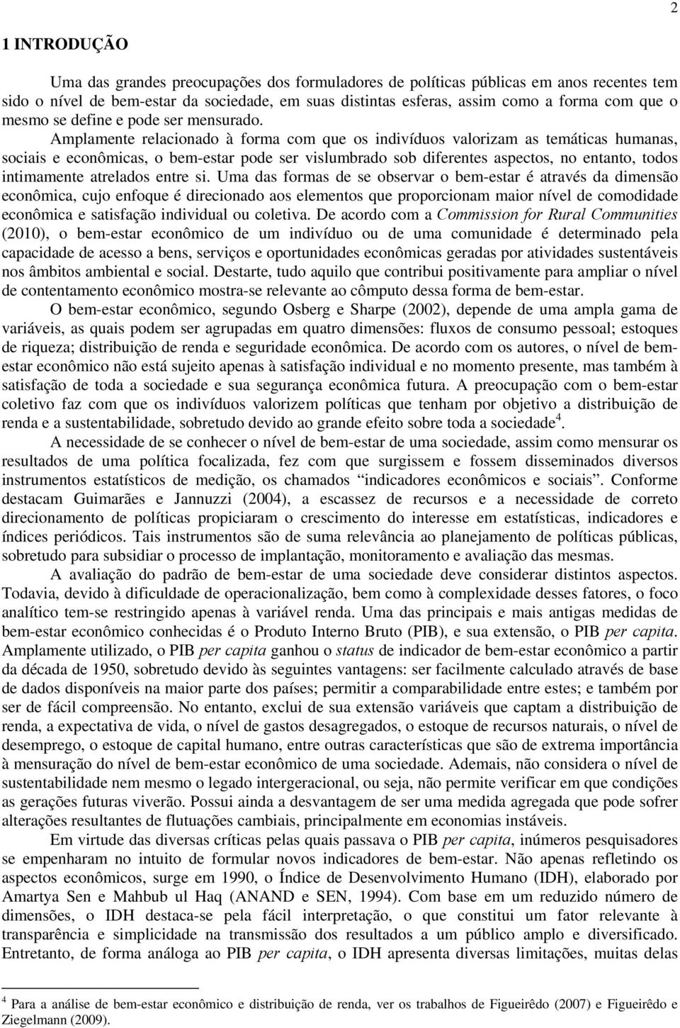 Amplamene relacionado à forma com que os indivíduos valorizam as emáicas humanas, sociais e econômicas, o bem-esar pode ser vislumbrado sob diferenes aspecos, no enano, odos inimamene arelados enre