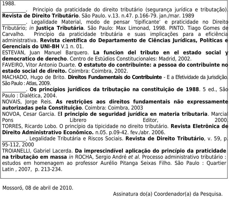 Princípio d prticidd tributári sus implicçõs pr ficiênci dministrtiv. Rvist cintífic do Dprtmnto d Ciêncis Jurídics, Polítics Grnciis do UNI-BH V.1 n. 01. ESTEVAN, Jun Mnul Brquro.