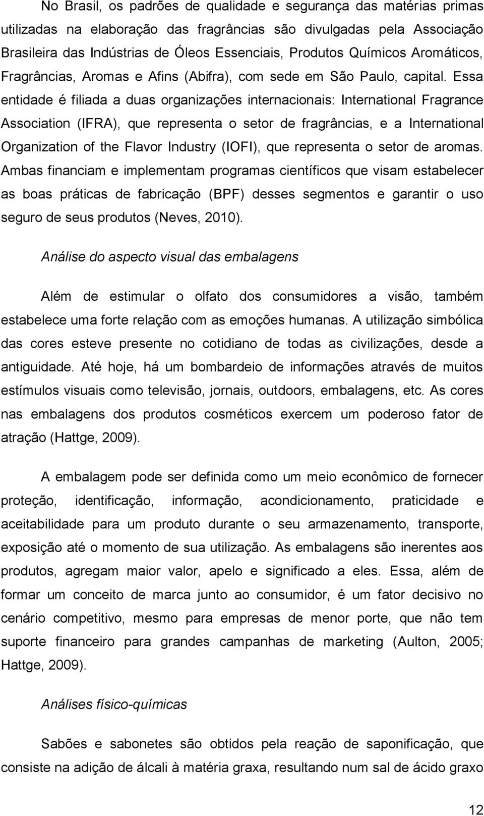 Essa entidade é filiada a duas organizações internacionais: International Fragrance Association (IFRA), que representa o setor de fragrâncias, e a International Organization of the Flavor Industry