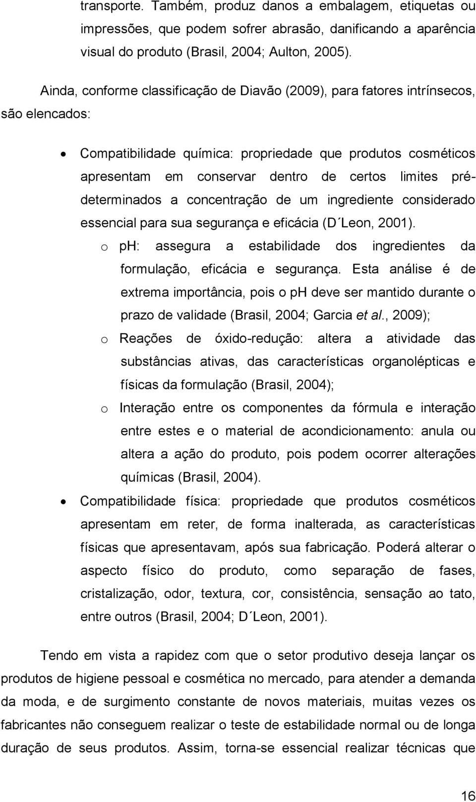 prédeterminados a concentração de um ingrediente considerado essencial para sua segurança e eficácia (D Leon, 2001). o ph: assegura a estabilidade dos ingredientes da formulação, eficácia e segurança.