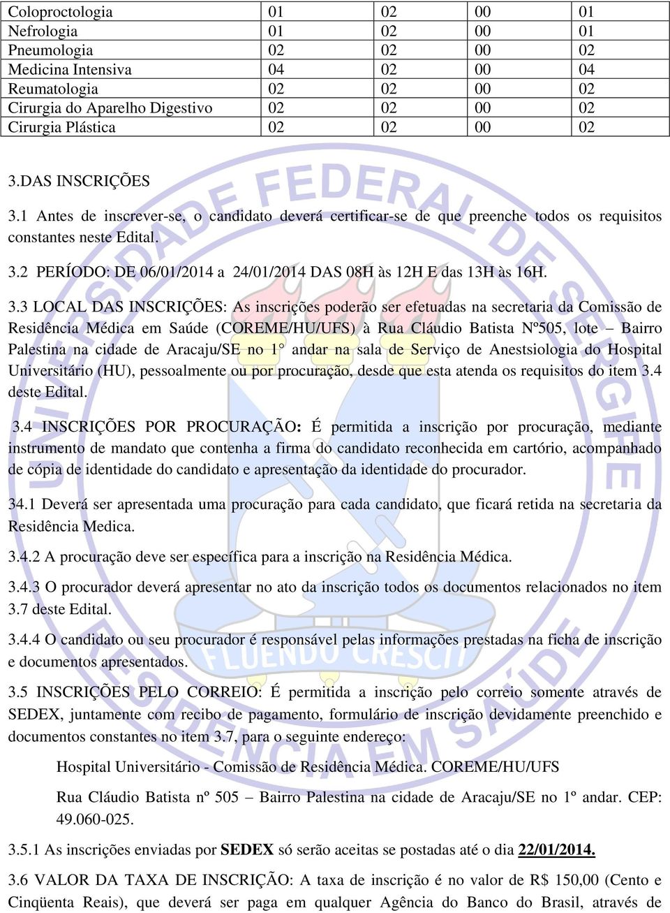 3.3 LOCAL DAS INSCRIÇÕES: As inscrições poderão ser efetuadas na secretaria da Comissão de Residência Médica em Saúde (COREME/HU/UFS) à Rua Cláudio Batista Nº505, lote Bairro Palestina na cidade de