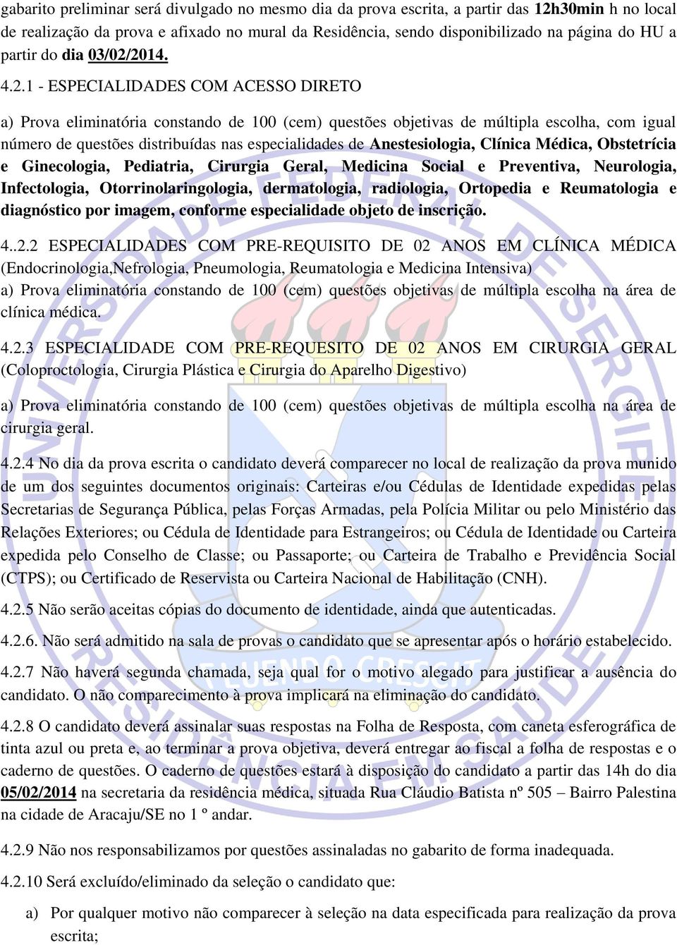 2014. 4.2.1 - ESPECIALIDADES COM ACESSO DIRETO a) Prova eliminatória constando de 100 (cem) questões objetivas de múltipla escolha, com igual número de questões distribuídas nas especialidades de