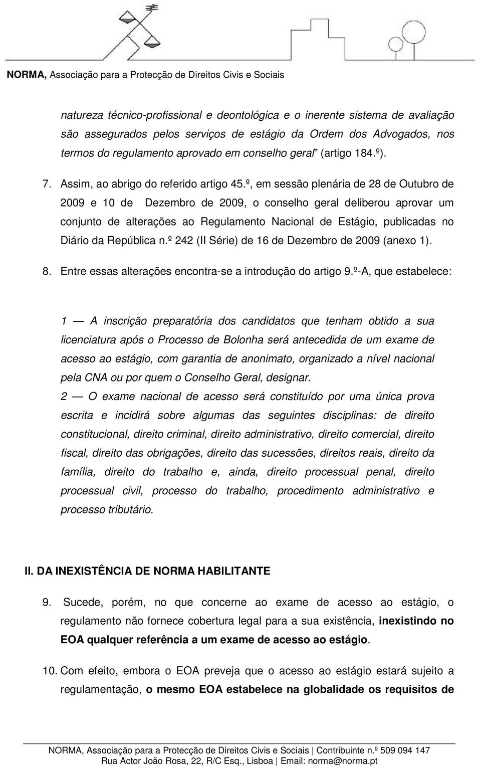 º, em sessão plenária de 28 de Outubro de 2009 e 10 de Dezembro de 2009, o conselho geral deliberou aprovar um conjunto de alterações ao Regulamento Nacional de Estágio, publicadas no Diário da