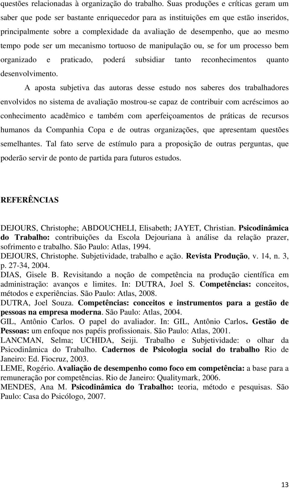 tempo pode ser um mecanismo tortuoso de manipulação ou, se for um processo bem organizado e praticado, poderá subsidiar tanto reconhecimentos quanto desenvolvimento.