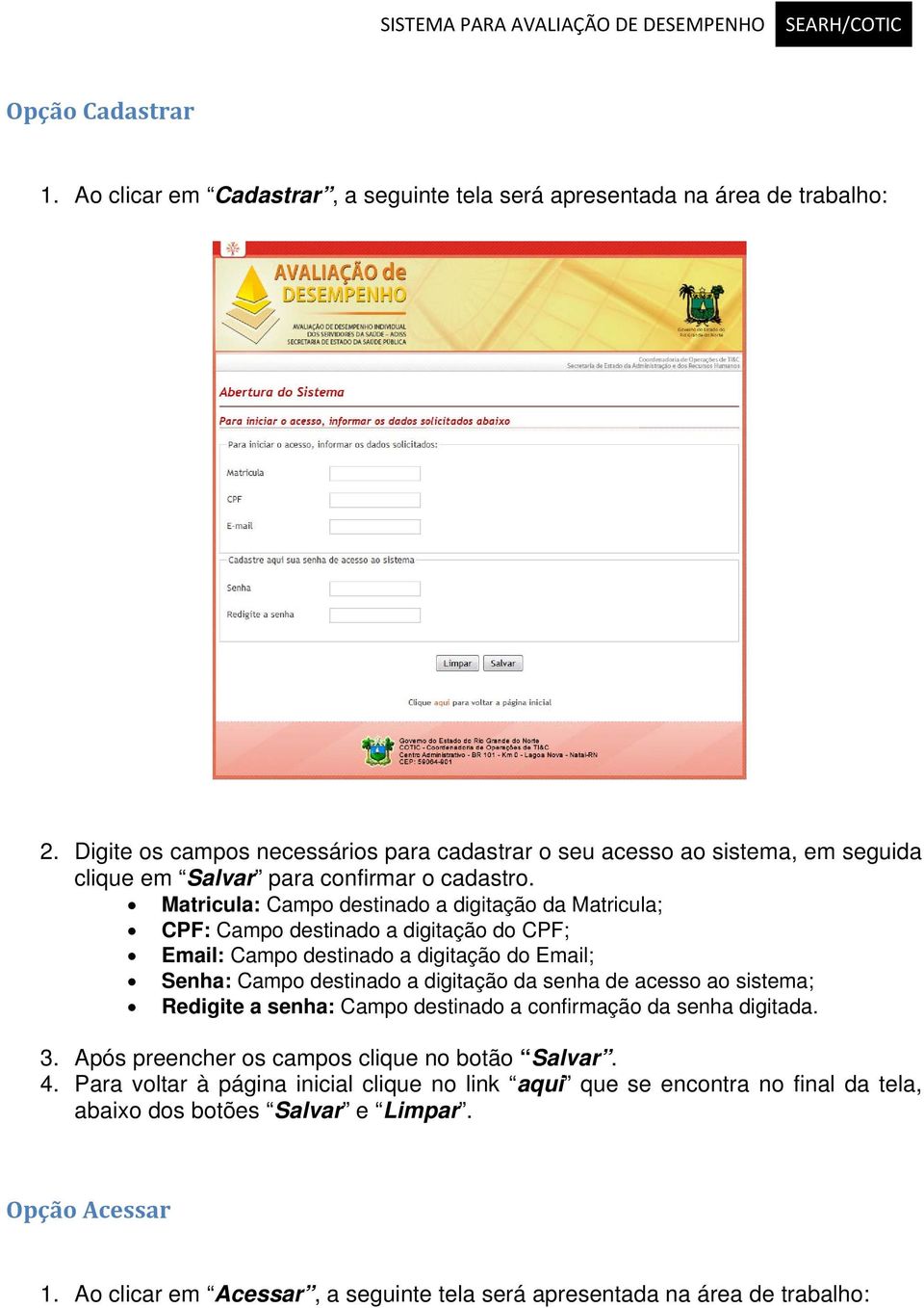 Matricula: Campo destinado a digitação da Matricula; CPF: Campo destinado a digitação do CPF; Email: Campo destinado a digitação do Email; Senha: Campo destinado a digitação da senha de