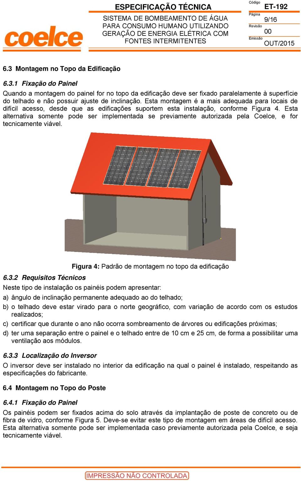 Esta alternativa somente pode ser implementada se previamente autorizada pela Coelce, e for tecnicamente viável. Figura 4: Padrão de montagem no topo da edificação 6.3.