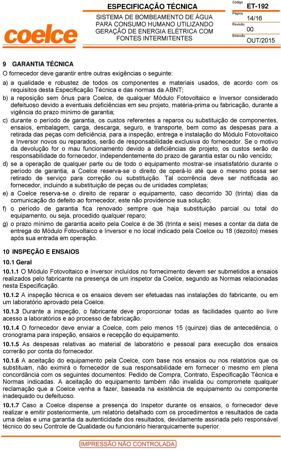 matéria-prima ou fabricação, durante a vigência do prazo mínimo de garantia; c) durante o período de garantia, os custos referentes a reparos ou substituição de componentes, ensaios, embalagem,