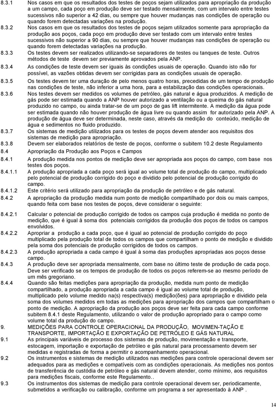 2 Nos casos em que os resultados dos testes de poços sejam utilizados somente para apropriação da produção aos poços, cada poço em produção deve ser testado com um intervalo entre testes sucessivos