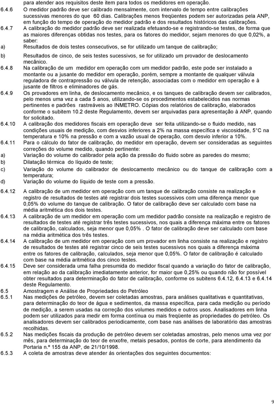 Calibrações menos freqüentes podem ser autorizadas pela ANP, em função do tempo de operação do medidor padrão e dos resultados históricos das calibrações. 6.4.