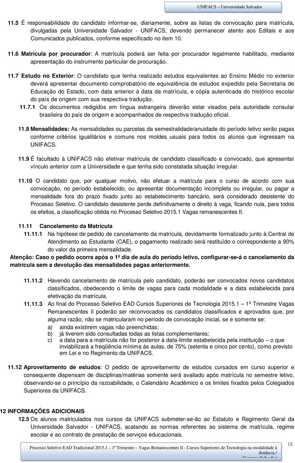 6 Matrícula por procurador: A matrícula poderá ser feita por procurador legalmente habilitado, mediante apresentação do instrumento particular de procuração. 11.