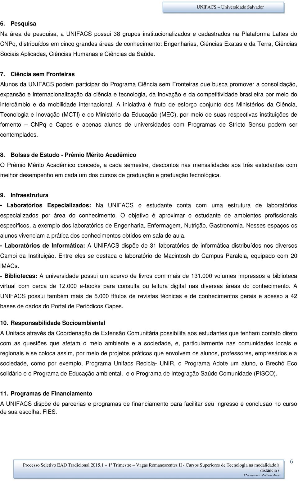 Ciência sem Fronteiras Alunos da UNIFACS podem participar do Programa Ciência sem Fronteiras que busca promover a consolidação, expansão e internacionalização da ciência e tecnologia, da inovação e