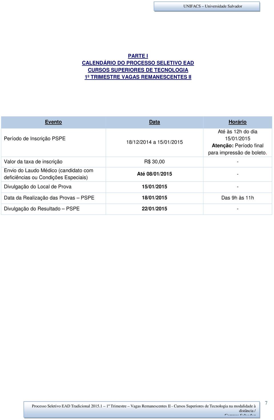 Valor da taxa de inscrição R$ 30,00 - Envio do Laudo Médico (candidato com deficiências ou Condições Especiais) Até 08/01/2015 -