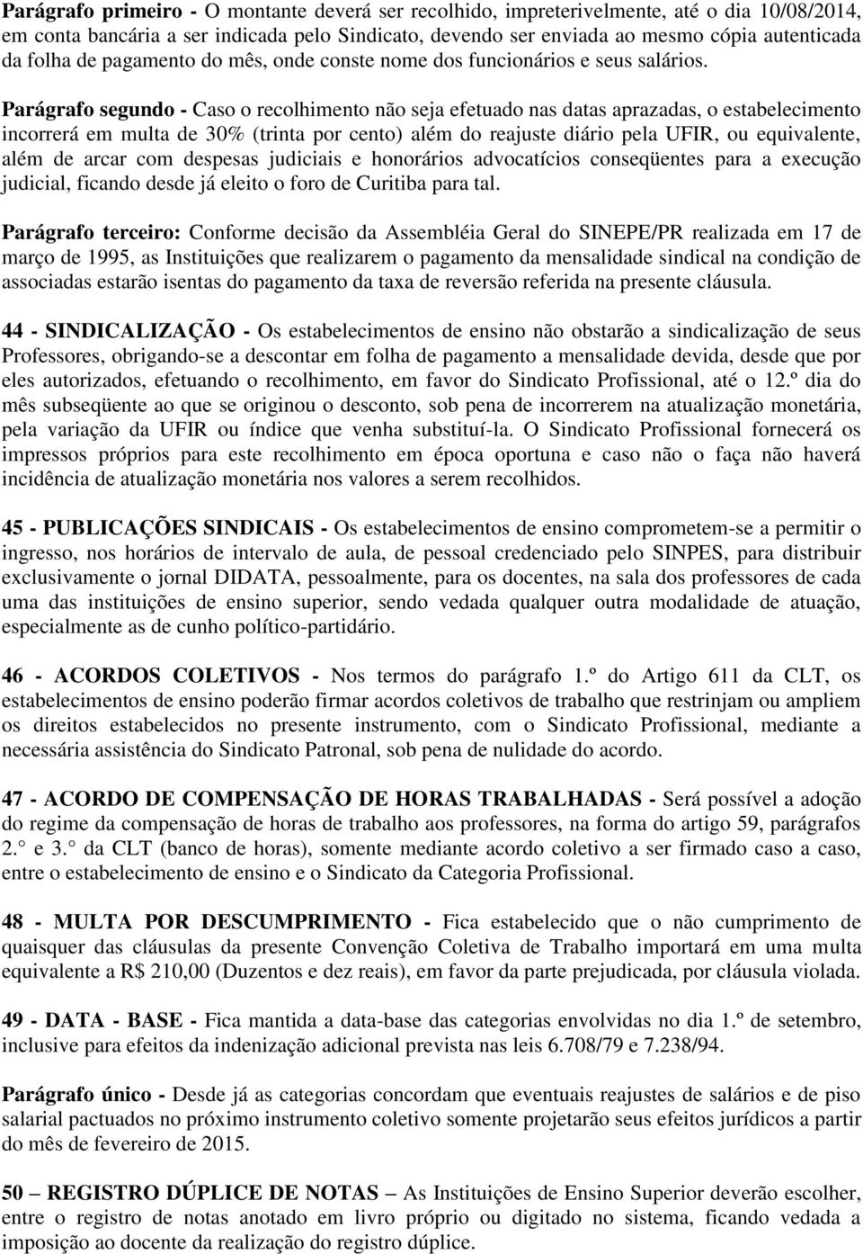 Parágrafo segundo - Caso o recolhimento não seja efetuado nas datas aprazadas, o estabelecimento incorrerá em multa de 30% (trinta por cento) além do reajuste diário pela UFIR, ou equivalente, além