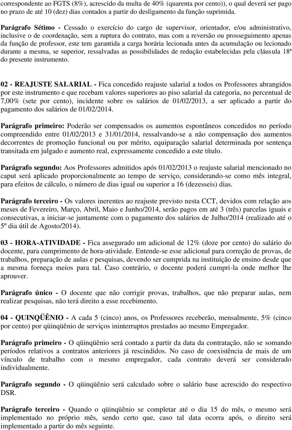 função de professor, este tem garantida a carga horária lecionada antes da acumulação ou lecionado durante a mesma, se superior, ressalvadas as possibilidades de redução estabelecidas pela cláusula