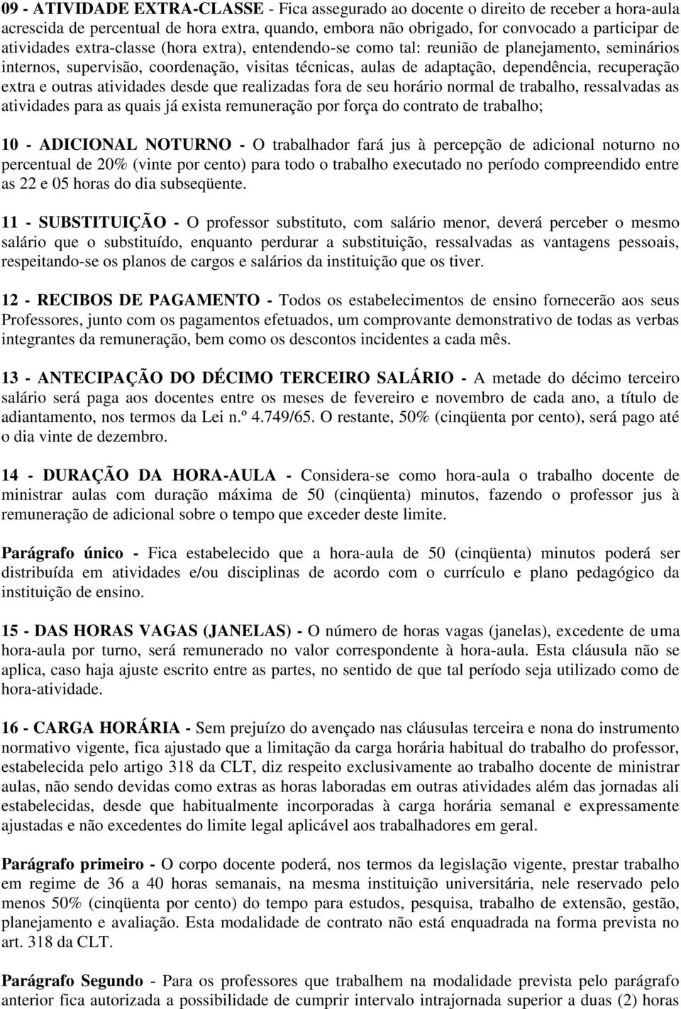 atividades desde que realizadas fora de seu horário normal de trabalho, ressalvadas as atividades para as quais já exista remuneração por força do contrato de trabalho; 10 - ADICIONAL NOTURNO - O